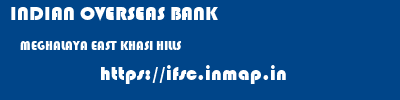 INDIAN OVERSEAS BANK  MEGHALAYA EAST KHASI HILLS    ifsc code